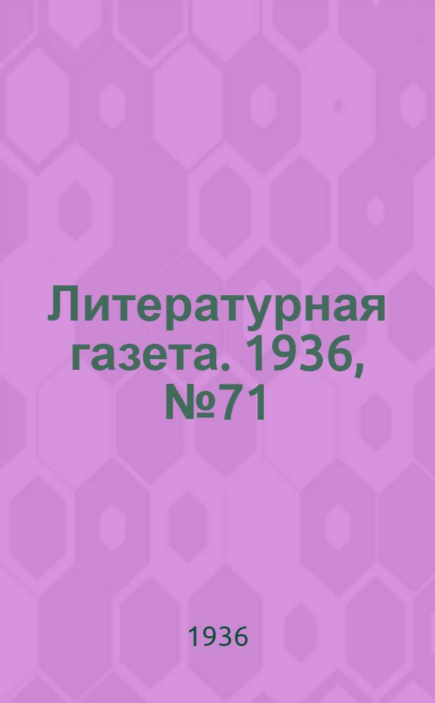 Литературная газета. 1936, № 71(634) (20 дек.) : 1936, № 71(634) (20 дек.)