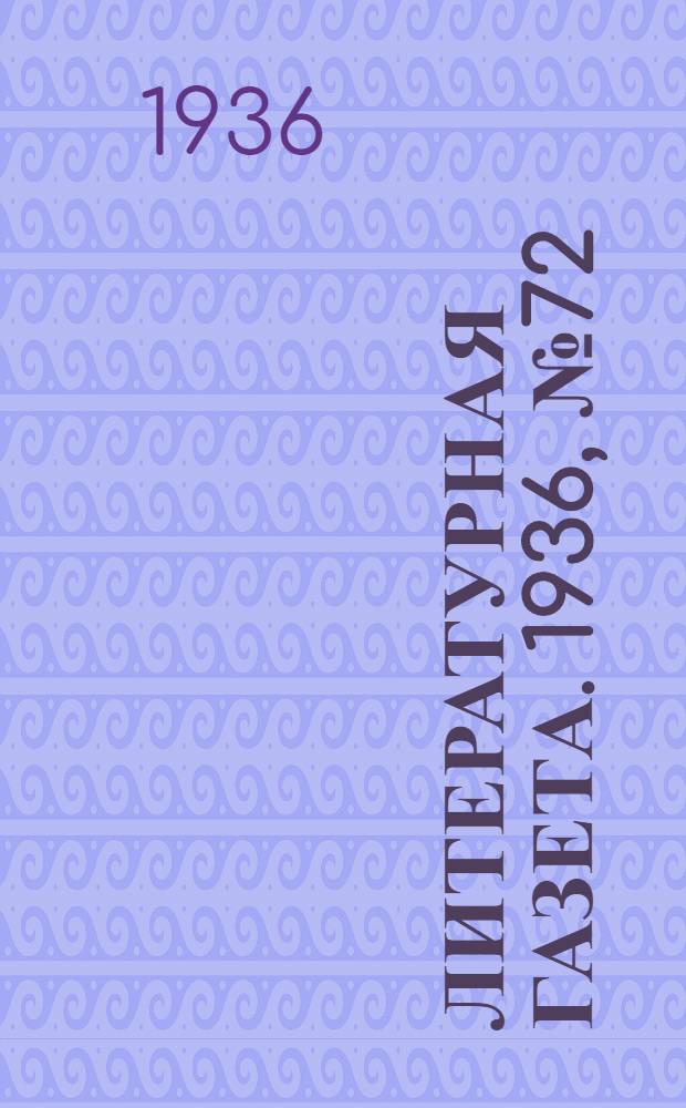 Литературная газета. 1936, № 72(635) (26 дек.) : 1936, № 72(635) (26 дек.)