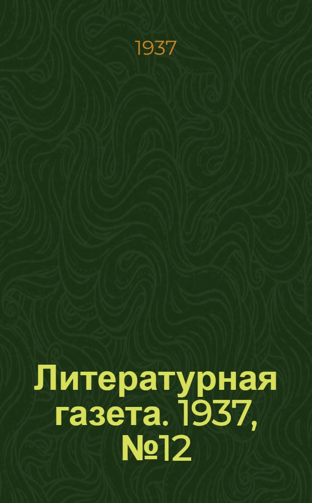 Литературная газета. 1937, № 12(648) (5 марта) : 1937, № 12(648) (5 марта)