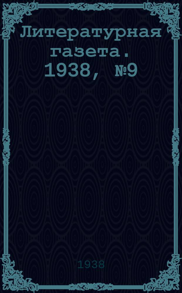 Литературная газета. 1938, № 9(716) (15 февр.) : 1938, № 9(716) (15 февр.)