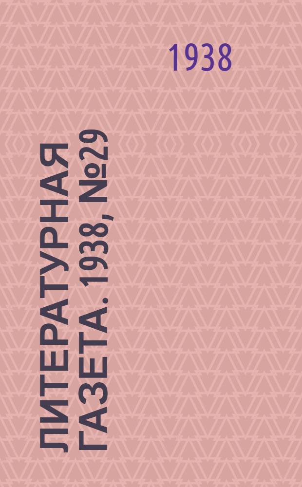 Литературная газета. 1938, № 29(736) (24 мая) : 1938, № 29(736) (24 мая)