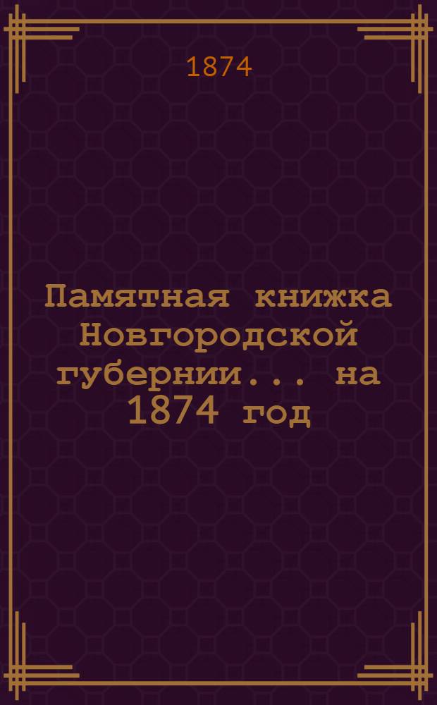 Памятная книжка Новгородской губернии... на 1874 год : на 1874 год