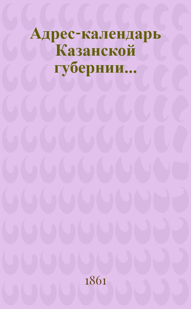 Адрес-календарь Казанской губернии...