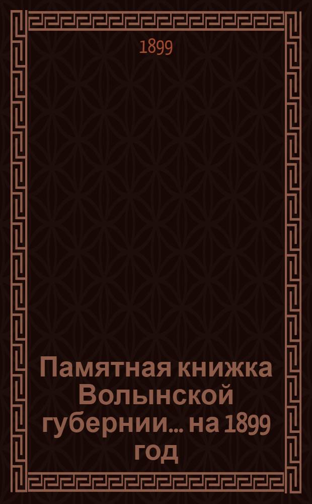 Памятная книжка Волынской губернии... на 1899 год : на 1899 год