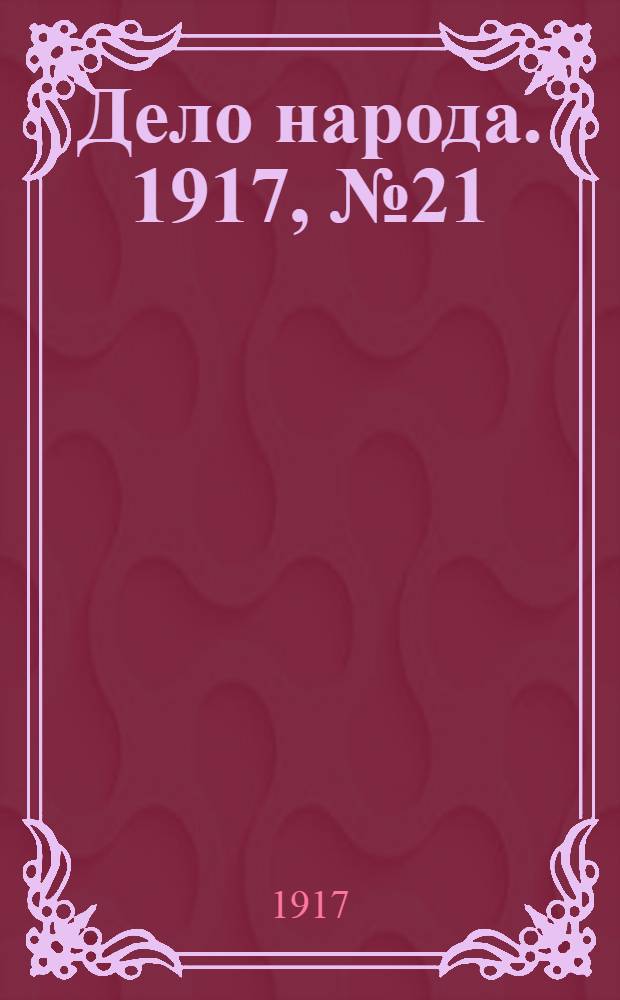 Дело народа. 1917, № 21 (11 апр.) : 1917, № 21 (11 апр.)