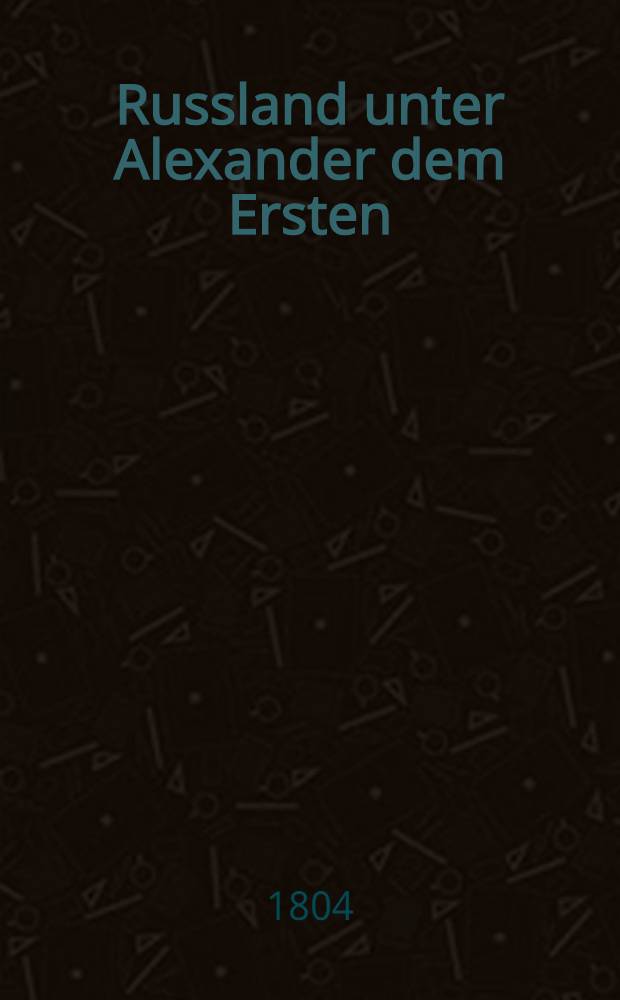 Russland unter Alexander dem Ersten : eine historische Zeitschrift. Bd. 3 : Bd. 3