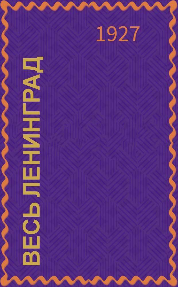 Весь Ленинград : Адресная и справочная книга г. Ленинграда на... ... [на 1927 год]