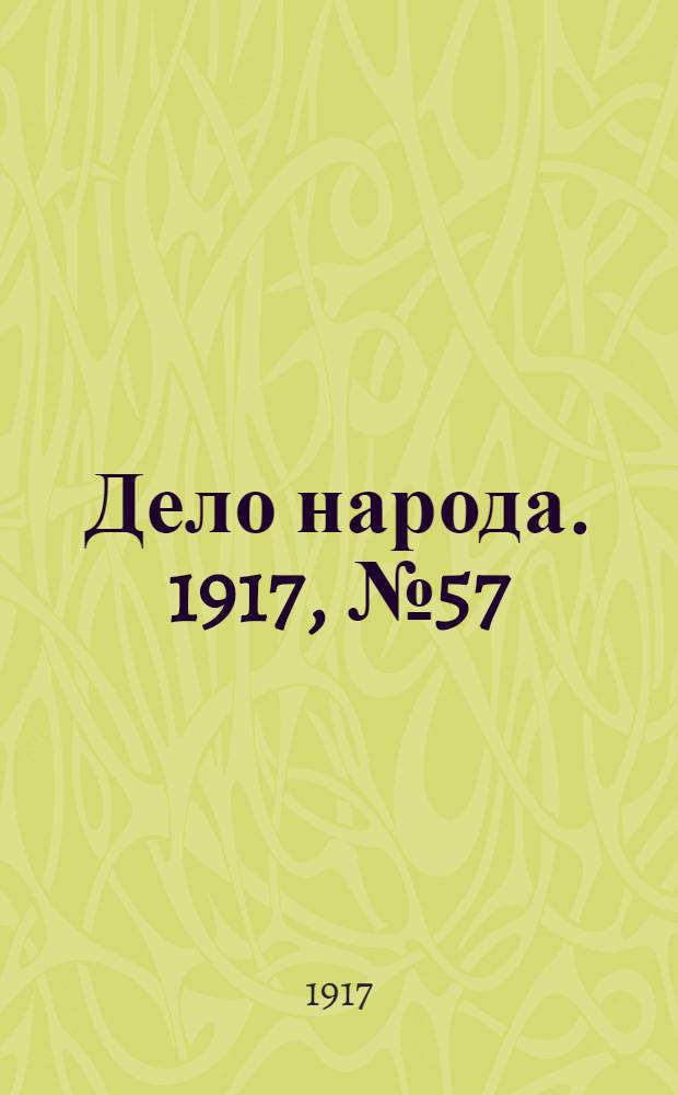 Дело народа. 1917, № 57 (25 мая) : 1917, № 57 (25 мая)