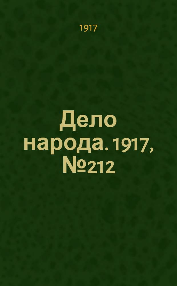 Дело народа. 1917, № 212 (17 нояб.) : 1917, № 212 (17 нояб.)