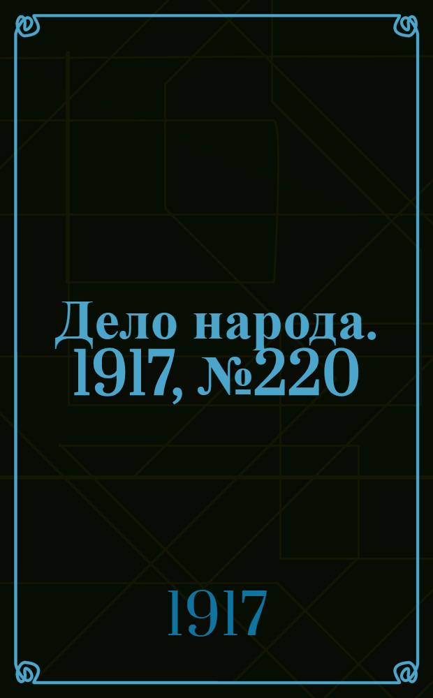 Дело народа. 1917, № 220 (30 нояб.) : 1917, № 220 (30 нояб.)
