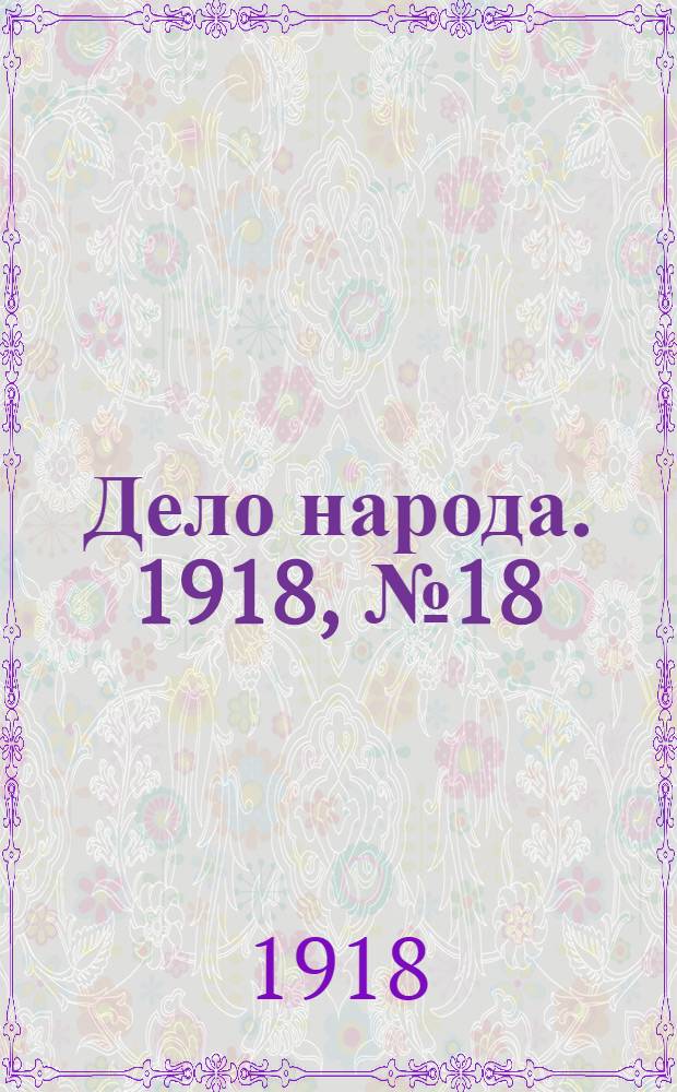 Дело народа. 1918, № 18 (13 апр. (31 марта)) : 1918, № 18 (13 апр. (31 марта))