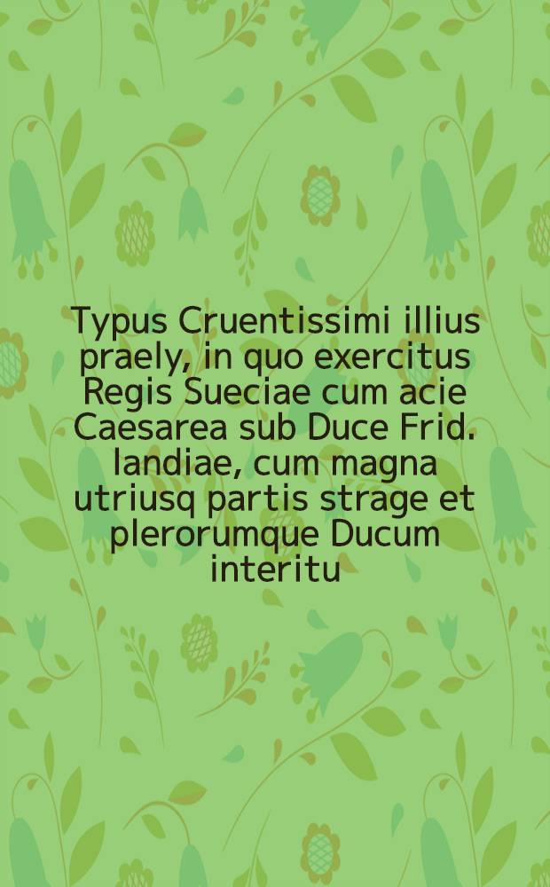 Typus Cruentissimi illius praely, in quo exercitus Regis Sueciae cum acie Caesarea sub Duce Frid. landiae, cum magna utriusq partis strage et plerorumque Ducum interitu, ad L&uuml;zam conflixit, ad. VI Novembris Anni [1632]
