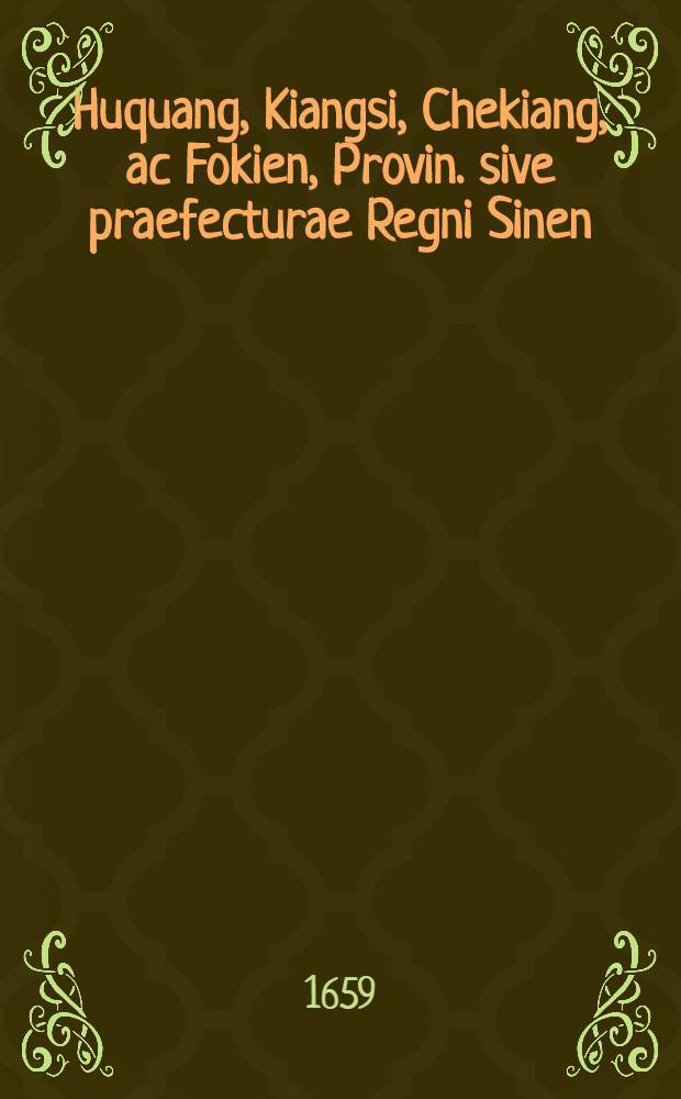 Huquang, Kiangsi, Chekiang, ac Fokien, Provin. sive praefecturae Regni Sinen
