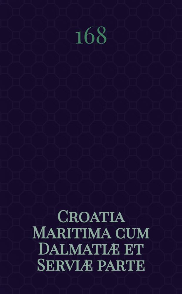 Croatia Maritima cum Dalmatiæ et Serviæ parte