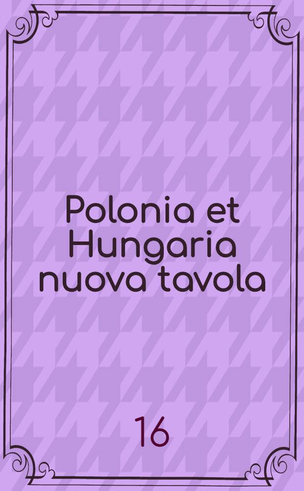 Polonia et Hungaria nuova tavola