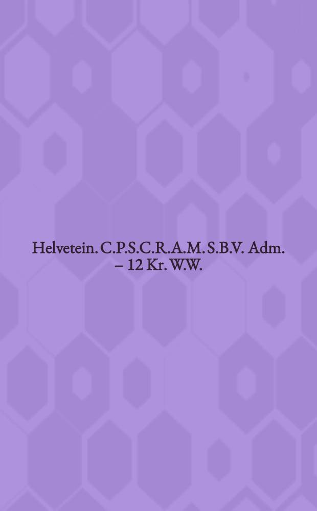 Helvetein. C.P.S.C.R.A.M. S.B.V. Adm. – 12 Kr. W.W.