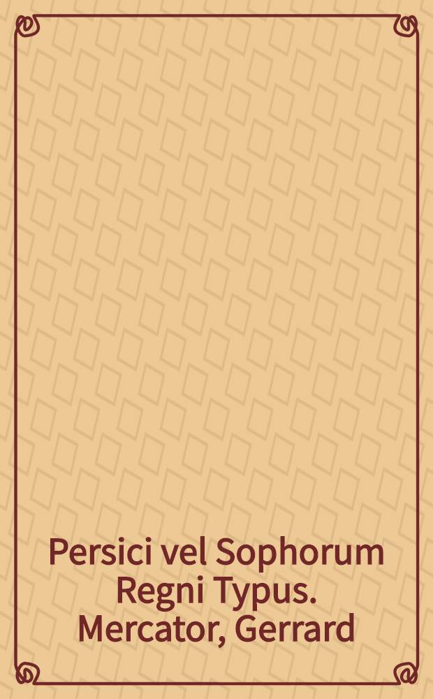 Persici vel Sophorum Regni Typus. [Mercator, Gerrard]