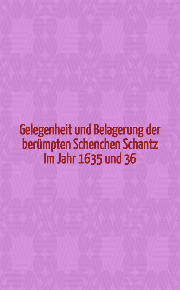 Gelegenheit und Belagerung der ber&uuml;mpten Schenchen Schantz Im Jahr 1635 und 36