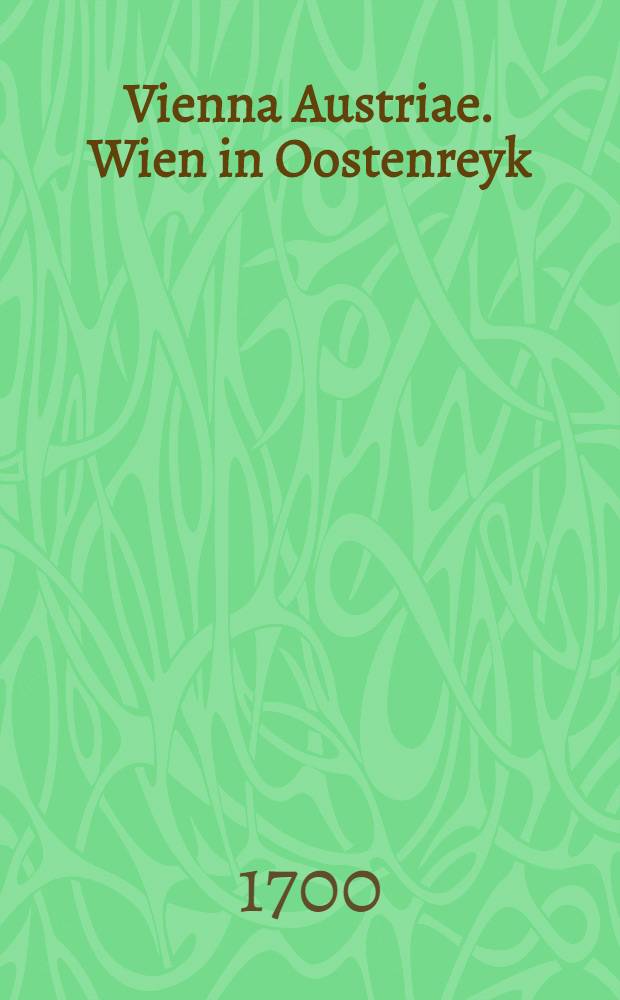 Vienna Austriae. Wien in Oostenreyk