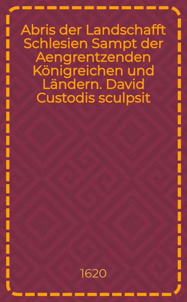 Abris der Landschafft Schlesien Sampt der Aengrentzenden Königreichen und Ländern. David Custodis sculpsit