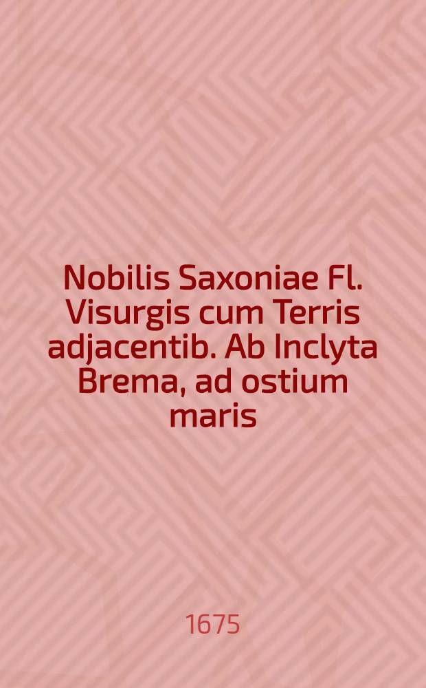 Nobilis Saxoniae Fl. Visurgis cum Terris adjacentib. Ab Inclyta Brema, ad ostium maris