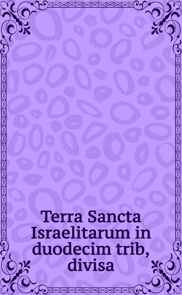 Terra Sancta Israelitarum in duodecim trib, divisa
