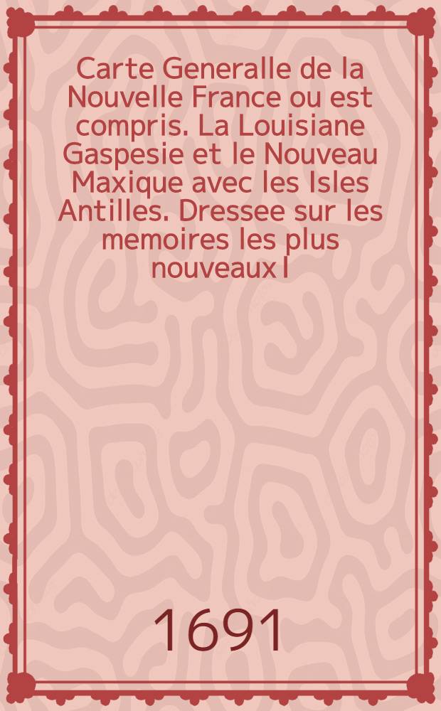 Carte Generalle de la Nouvelle France ou est compris. La Louisiane Gaspesie et le Nouveau Maxique avec les Isles Antilles. Dressee sur les memoires les plus nouveaux I. Rouillard del., L. Boudan sculp.