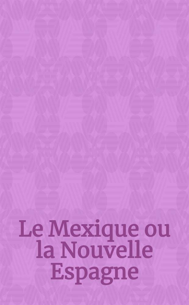 Le Mexique ou la Nouvelle Espagne