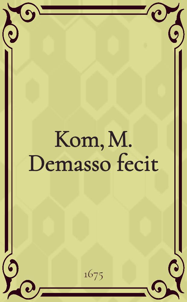 Kom, M. Demasso fecit