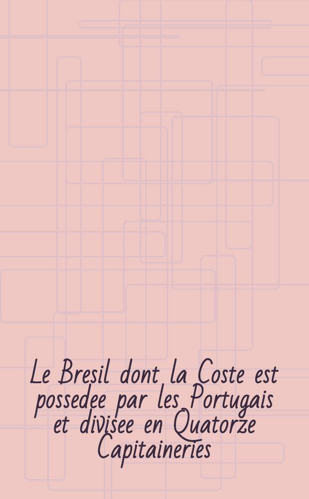 Le Bresil dont la Coste est possedee par les Portugais et divisee en Quatorze Capitaineries