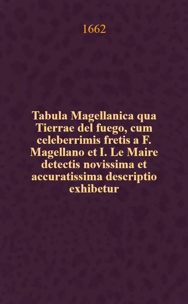 Tabula Magellanica qua Tierrae del fuego, cum celeberrimis fretis a F. Magellano et I. Le Maire detectis novissima et accuratissima descriptio exhibetur. [Par Guiljelmum Blaeu]