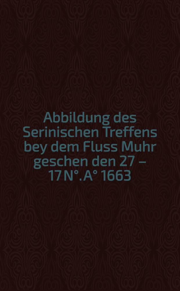 Abbildung des Serinischen Treffens bey dem Fluss Muhr geschen den 27 – 17 N°. A° 1663