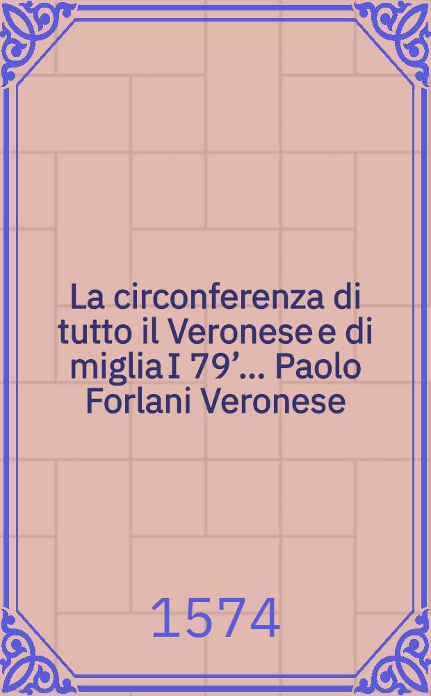 [La circonferenza di tutto il Veronese e di miglia I 79’…] Paolo Forlani Veronese