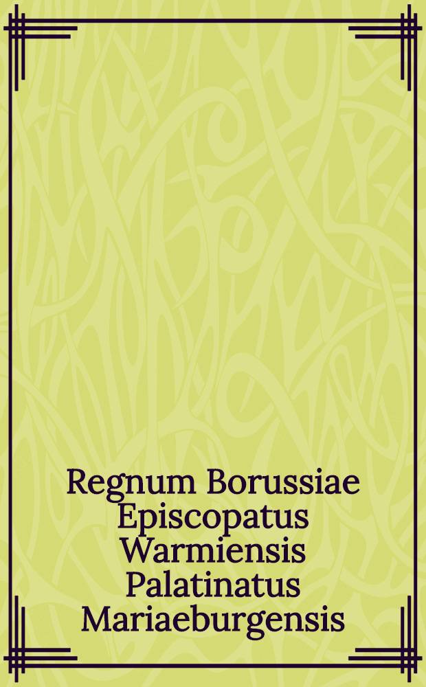 Regnum Borussiae Episcopatus Warmiensis Palatinatus Mariaeburgensis