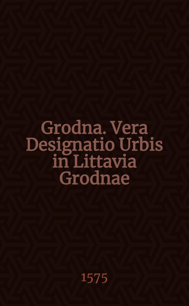 Grodna. Vera Designatio Urbis in Littavia Grodnae