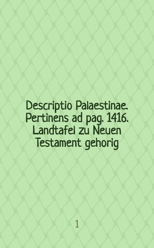 Descriptio Palaestinae. Pertinens ad pag. 1416. Landtafel zu Neuen Testament gehorig