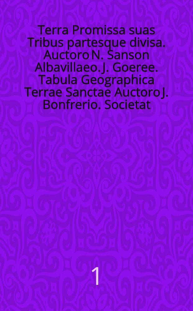 Terra Promissa suas Tribus partesque divisa. Auctoro N. Sanson Albavillaeo. J. Goeree. Tabula Geographica Terrae Sanctae Auctoro J. Bonfrerio. Societat. Jesu
