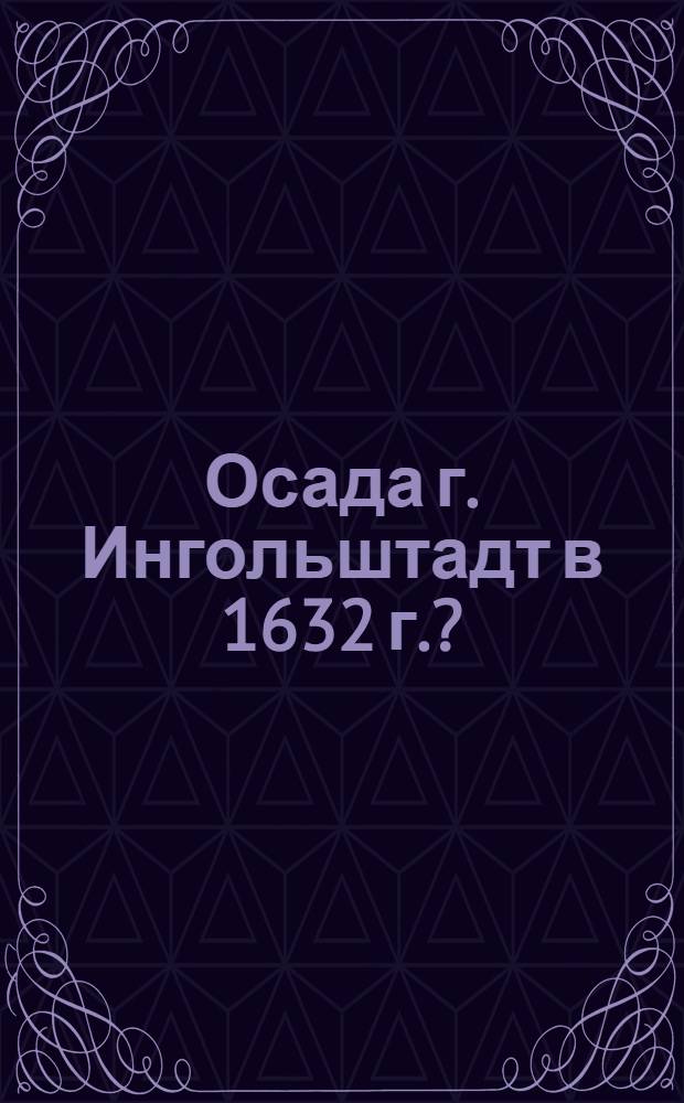 [Осада г. Ингольштадт в 1632 г.?]