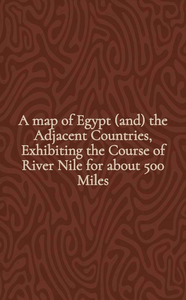 A map of Egypt (and) the Adjacent Countries, Exhibiting the Course of River Nile for about 500 Miles: also the journeying of the Israelites mention’d in the Mosaick History & c