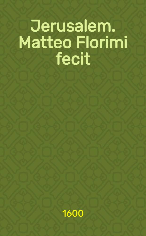 [Jerusalem]. Matteo Florimi fecit