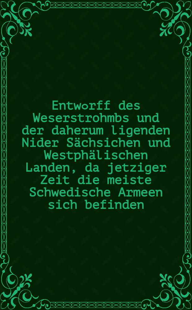 Entwоrff des Weserstrohmbs und der daherum ligenden Nider Sächsichen und Westphälischen Landen, da jetziger Zeit die meiste Schwedische Armeen sich befinden. 1633
