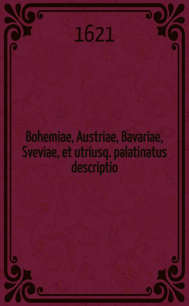 Bohemiae, Austriae, Bavariae, Sveviae, et utriusq. palatinatus descriptio