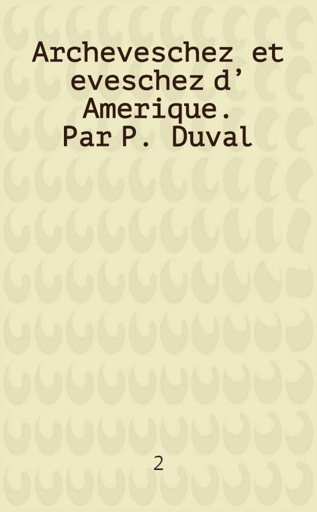 Archeveschez et eveschez d’ Amerique. Par P. Duval