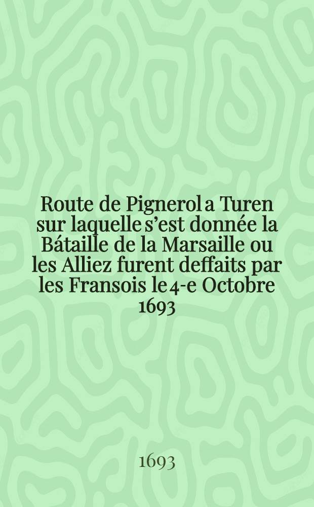 Route de Pignerol a Turen sur laquelle s’est donnée la Bátaille de la Marsaille ou les Alliez furent deffaits par les Fransois le 4-e Octobre 1693. M-r de Catinat Commandant l’Armée du Roy