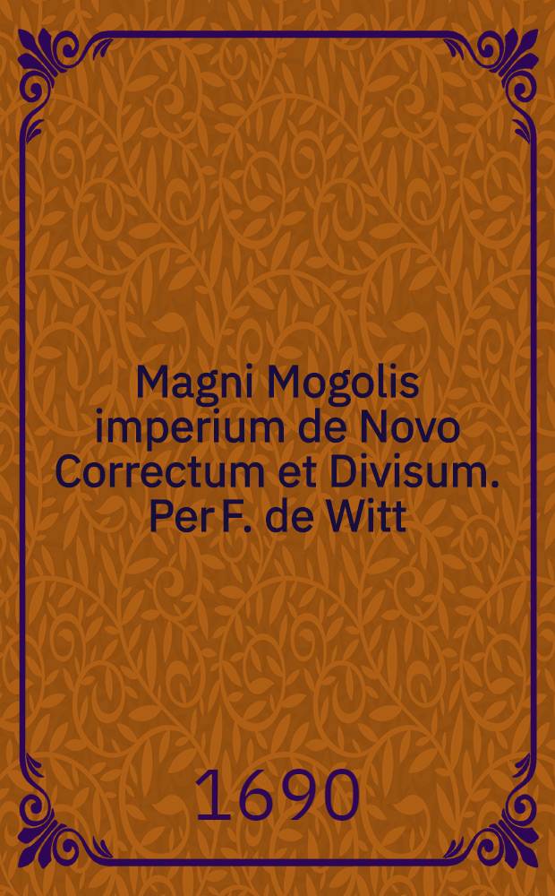 Magni Mogolis imperium de Novo Correctum et Divisum. Per F. de Witt