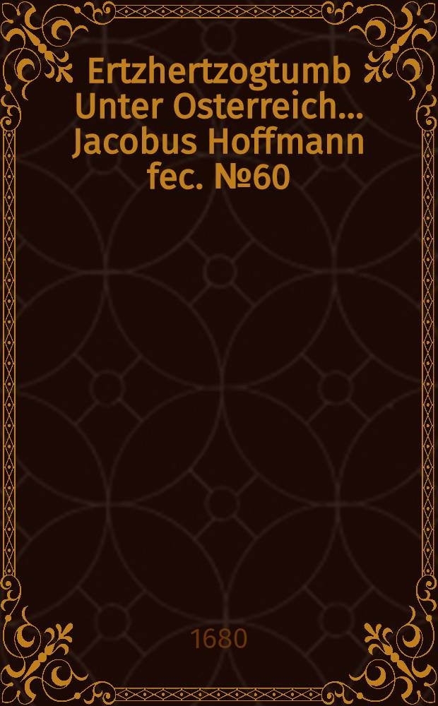 &hellip;Ertzhertzogtumb Unter Osterreich&hellip; Jacobus Hoffmann fec. [№ 60] : [№ 60]