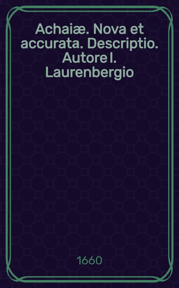 Achai&aelig;. Nova et accuratа. Descriptio. Autore I. Laurenbergio