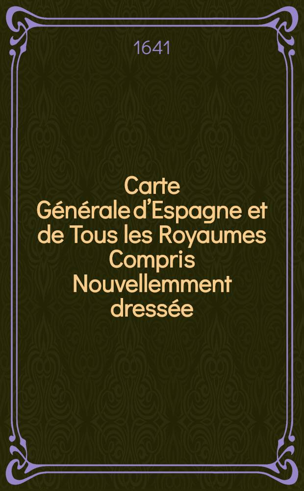 Carte G&eacute;n&eacute;rale d&rsquo;Espagne et de Tous les Royaumes Compris Nouvellemment dress&eacute;e