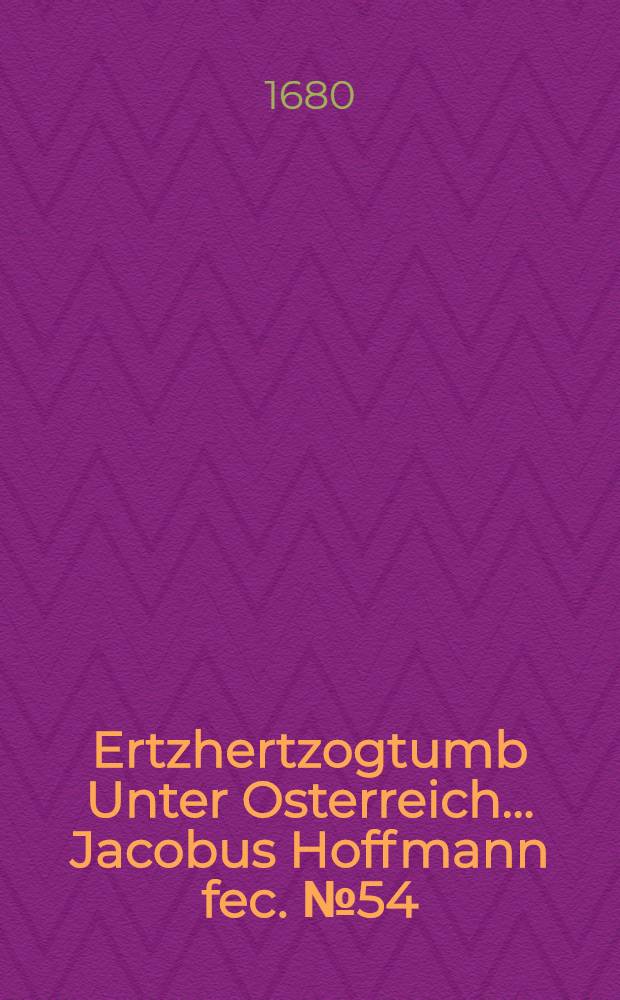 &hellip;Ertzhertzogtumb Unter Osterreich&hellip; Jacobus Hoffmann fec. [№ 54] : [№ 54]