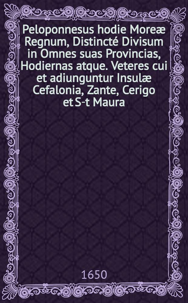Peloponnesus hodie More&aelig; Regnum, Distinct&eacute; Divisum in Omnes suas Provincias, Hodiernas atque. Veteres cui et adiunguntur Insul&aelig; Cefalonia, Zante, Cerigo et S-t Maura. Auctore Justus Danckerts. Cum Privilegio